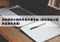 高校微信小程序开发大赛官网（高校微信小程序应用开发赛）