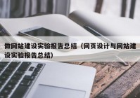 做网站建设实验报告总结（网页设计与网站建设实验报告总结）