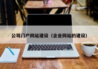 公司门户网站建设（企业网站的建设）