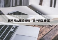 医院网站建设策略（医疗网站建设）