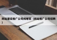 网站建设推广公司找哪家（网站推广公司招聘）