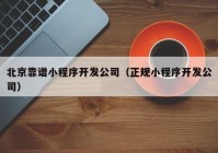 北京靠谱小程序开发公司（正规小程序开发公司）