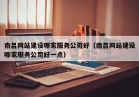 南昌网站建设哪家服务公司好（南昌网站建设哪家服务公司好一点）