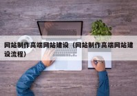 网站制作高端网站建设（网站制作高端网站建设流程）