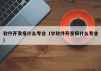 软件开发报什么专业（学软件开发报什么专业）