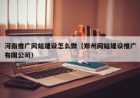 河南推广网站建设怎么做（郑州网站建设推广有限公司）