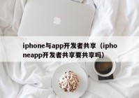 iphone与app开发者共享（iphoneapp开发者共享要共享吗）