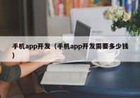 手机app开发（手机app开发需要多少钱）