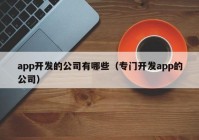 app开发的公司有哪些（专门开发app的公司）