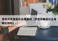 学软件开发买什么电脑好（学软件要买什么电脑比较好）