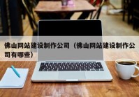 佛山网站建设制作公司（佛山网站建设制作公司有哪些）