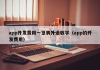 app开发费用一览表外语教学（app的开发费用）