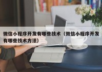 微信小程序开发有哪些技术（微信小程序开发有哪些技术方法）