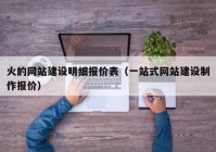 火的网站建设明细报价表（一站式网站建设制作报价）