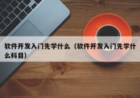 软件开发入门先学什么（软件开发入门先学什么科目）